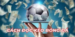 Cách Đọc Kèo Bóng Đá - Cơ Hội Nhận Thưởng Lớn Cho Tín Đồ