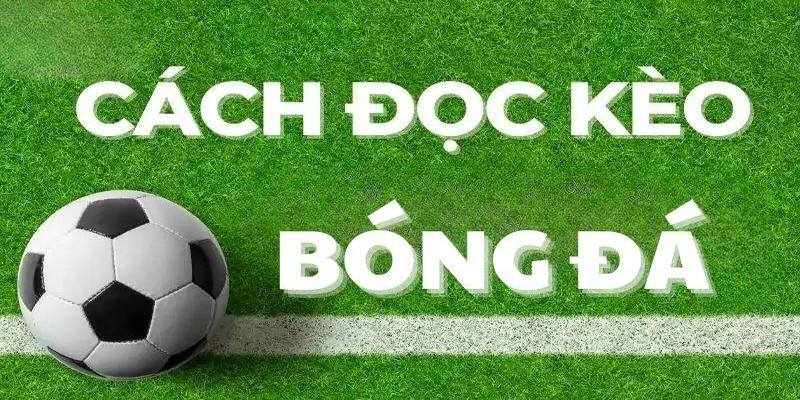 Những cách đọc chuẩn xác kèo bóng đá cho tín đồ