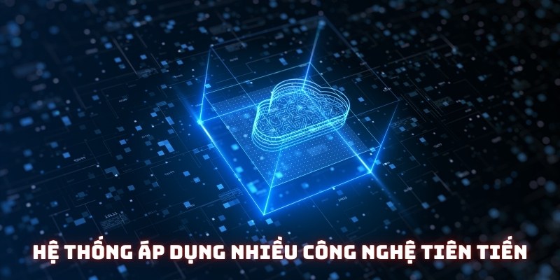 Hệ thống bảo mật áp dụng nhiều công nghệ tiên tiến