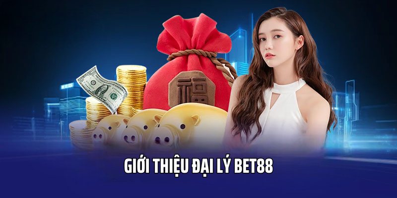 Tìm hiểu đại lý BET88 là sự kiện như thế nào?