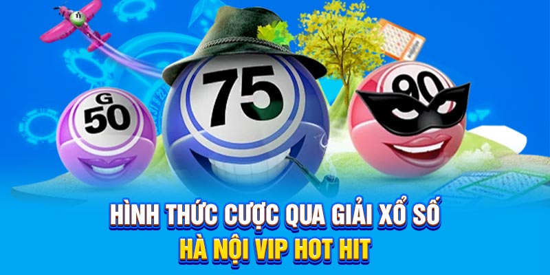 Hình thức cược qua giải xổ số Hà Nội VIP hot hit 