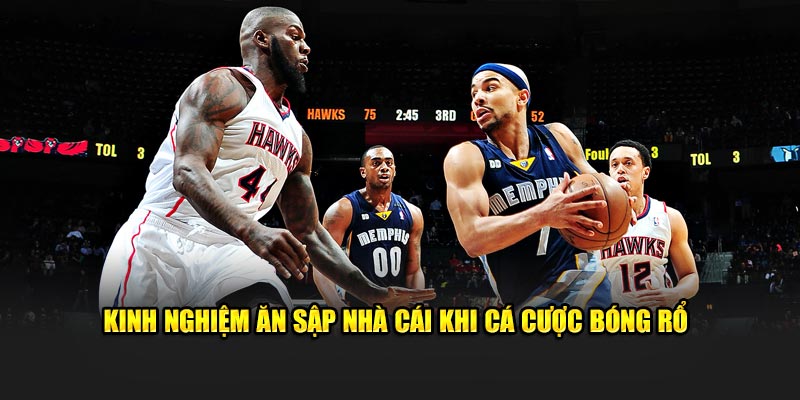 Kinh nghiệm ăn sập nhà cái khi cá cược bóng rổ