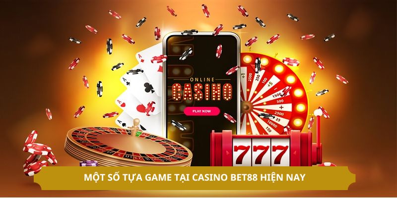 Một số tựa game tại casino BET88 hiện nay