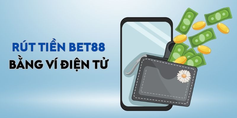 Rút tiền BET88 sử dụng loại ví điện tử