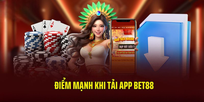 Điểm mạnh giúp lượt tải app BET88 ngày càng tăng nhanh