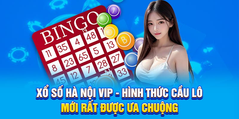 Xổ số Hà Nội VIP - Hình Thức Cầu Lô Mới Rất Được Ưa Chuộng